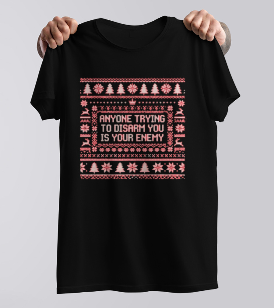 Anyone Trying To Disarm You Is Your Enemy Ugly Xmas Trees Reindeer Snowflakes T-Shirt