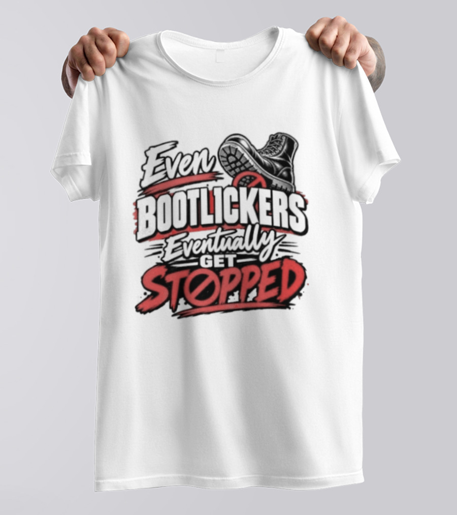 Even Bootlickers Eventually Get Stopped Bold Black And Red T-Shirt