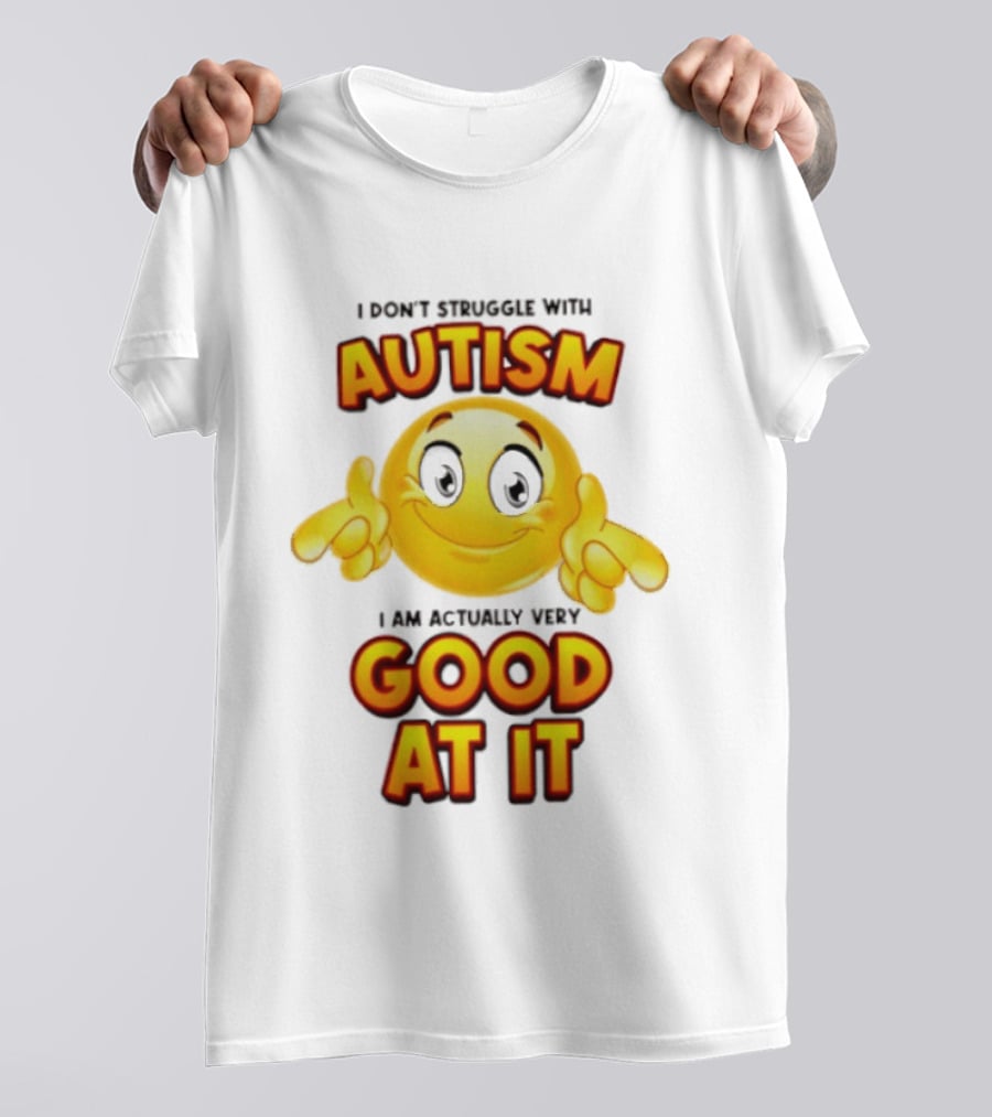 I Don't Struggle With Autism I Am Actually Very Good At It Smiley Emoji T-Shirt
