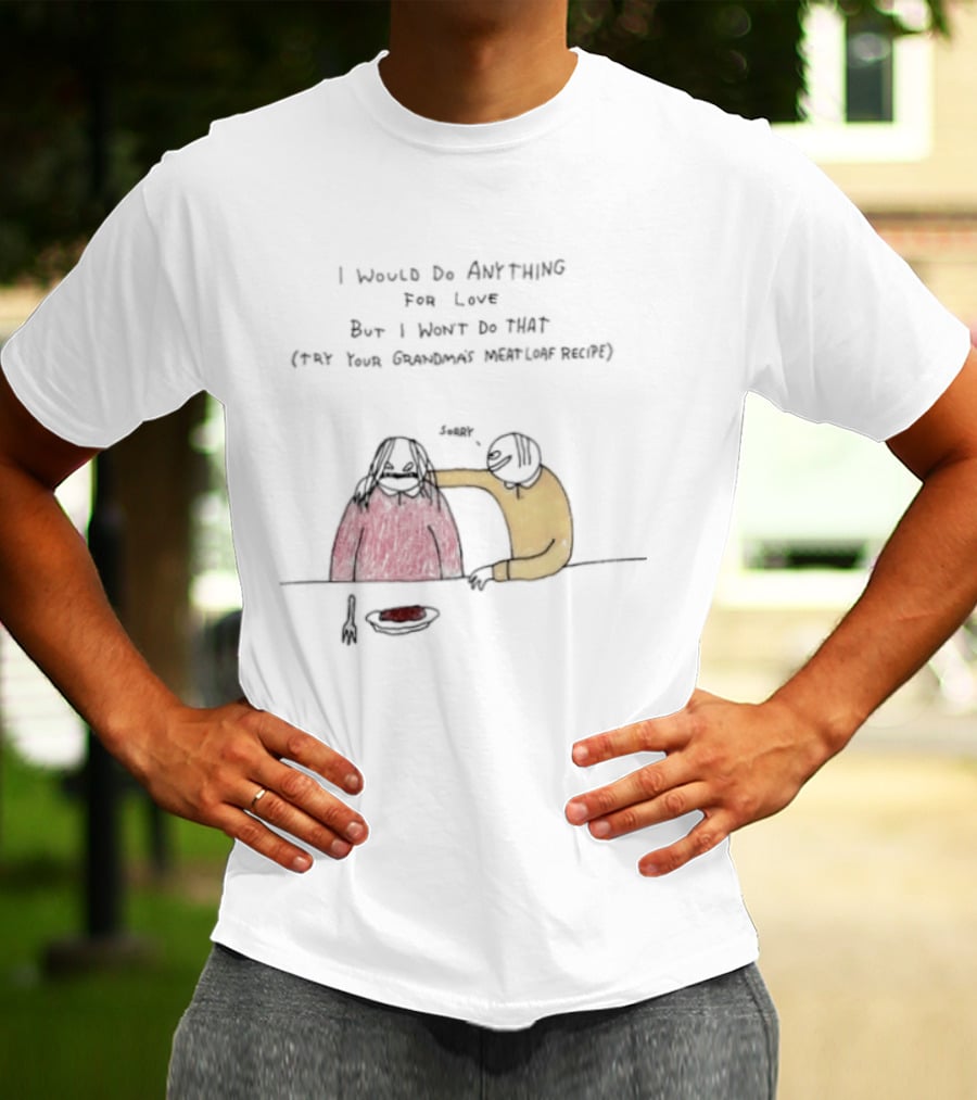 I Would Do Anything For Love But I Won't Do That Meatloaf Recipe Cartoon Feeding Scene T-Shirt