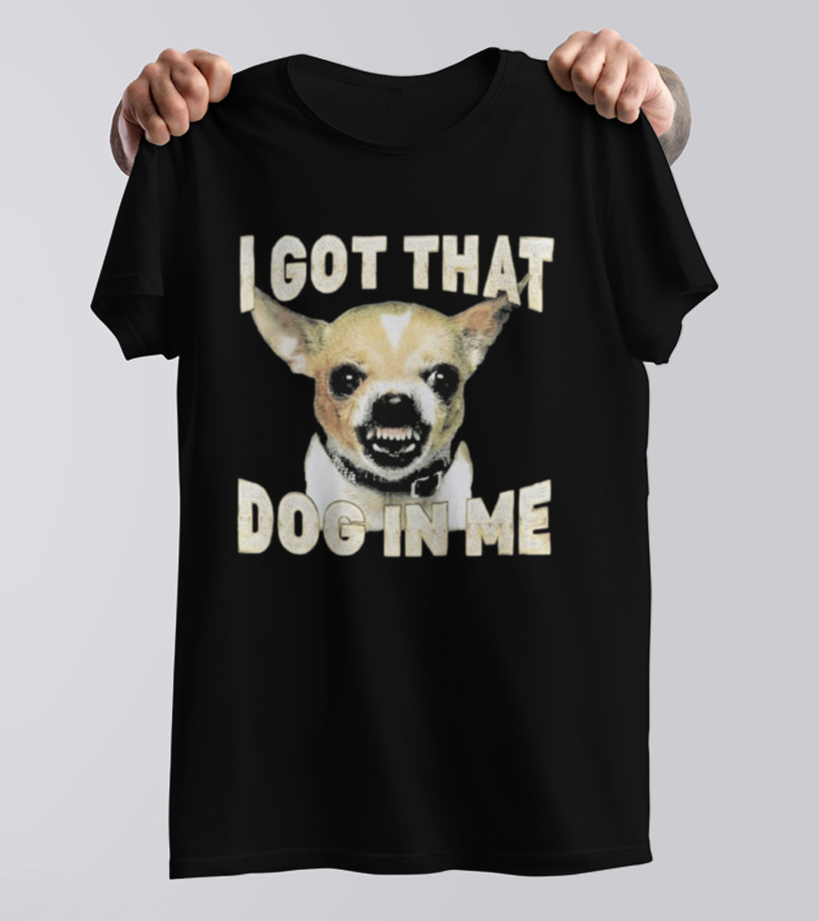 I Got That Dog In Me Snarling Chihuahua Image T-Shirt