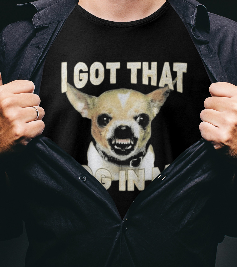 I Got That Dog In Me Snarling Chihuahua Image T-Shirt