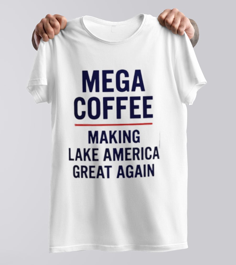 Mega Coffee Making Lake America Great Again T-Shirt