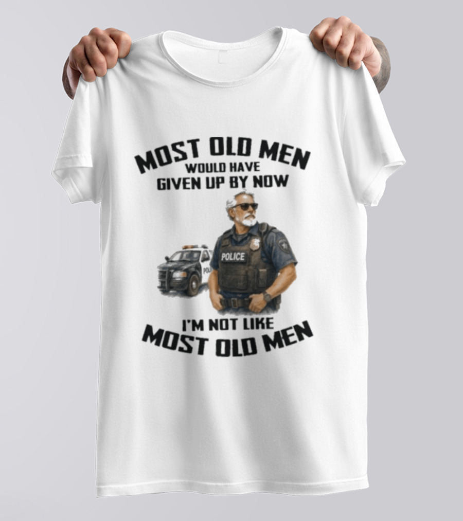 Police Most Old Men Would Have Given Up By Now I'm Not Like Most Old Men Officer Determination T-Shirt