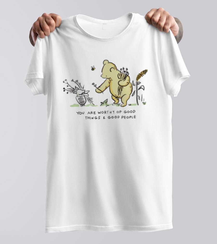 Winnie The Pooh You Are Worthy Of Good Things And Good People T-Shirt