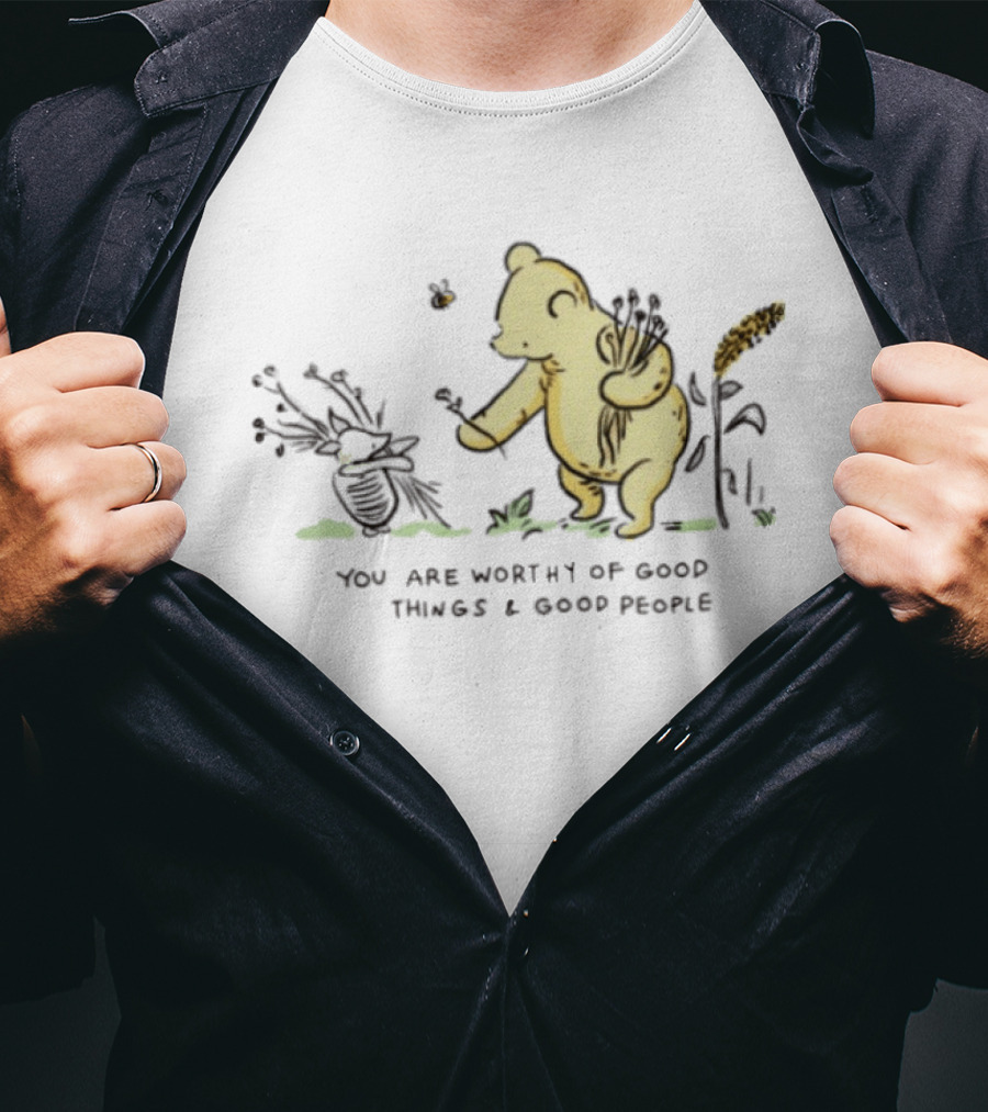 Winnie The Pooh You Are Worthy Of Good Things And Good People T-Shirt
