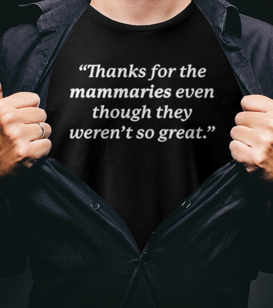 Thanks For The Mammaries Even Though They Weren't So Great Quotes T-Shirt