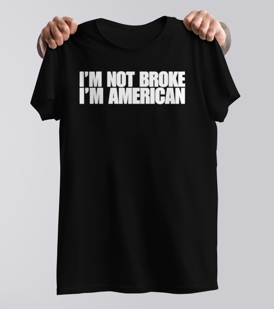 I'm Not Broke I'm American Patriotic T-Shirt