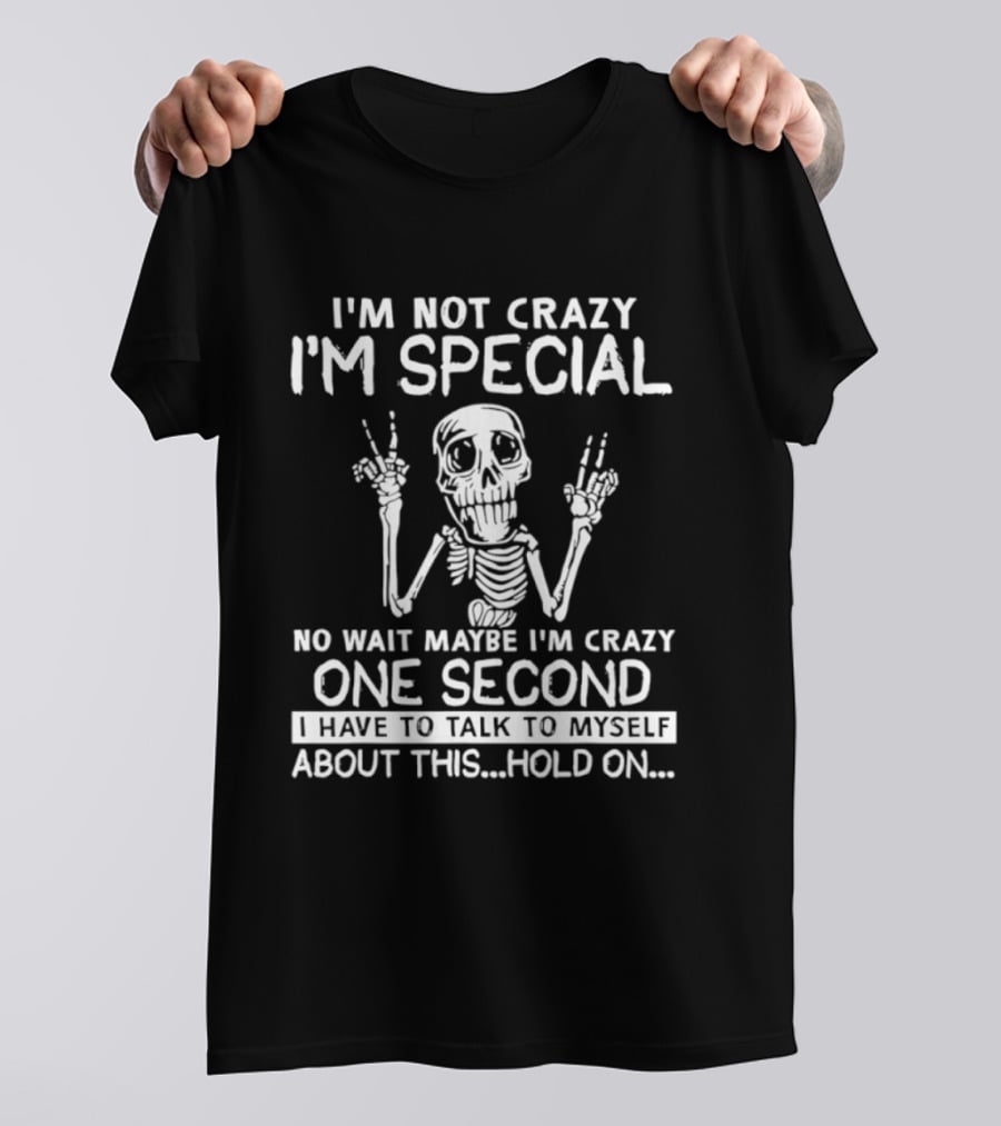 I'm Not Crazy I'm Special No Wait Maybe I'm Crazy One Second Skeleton T-Shirt
