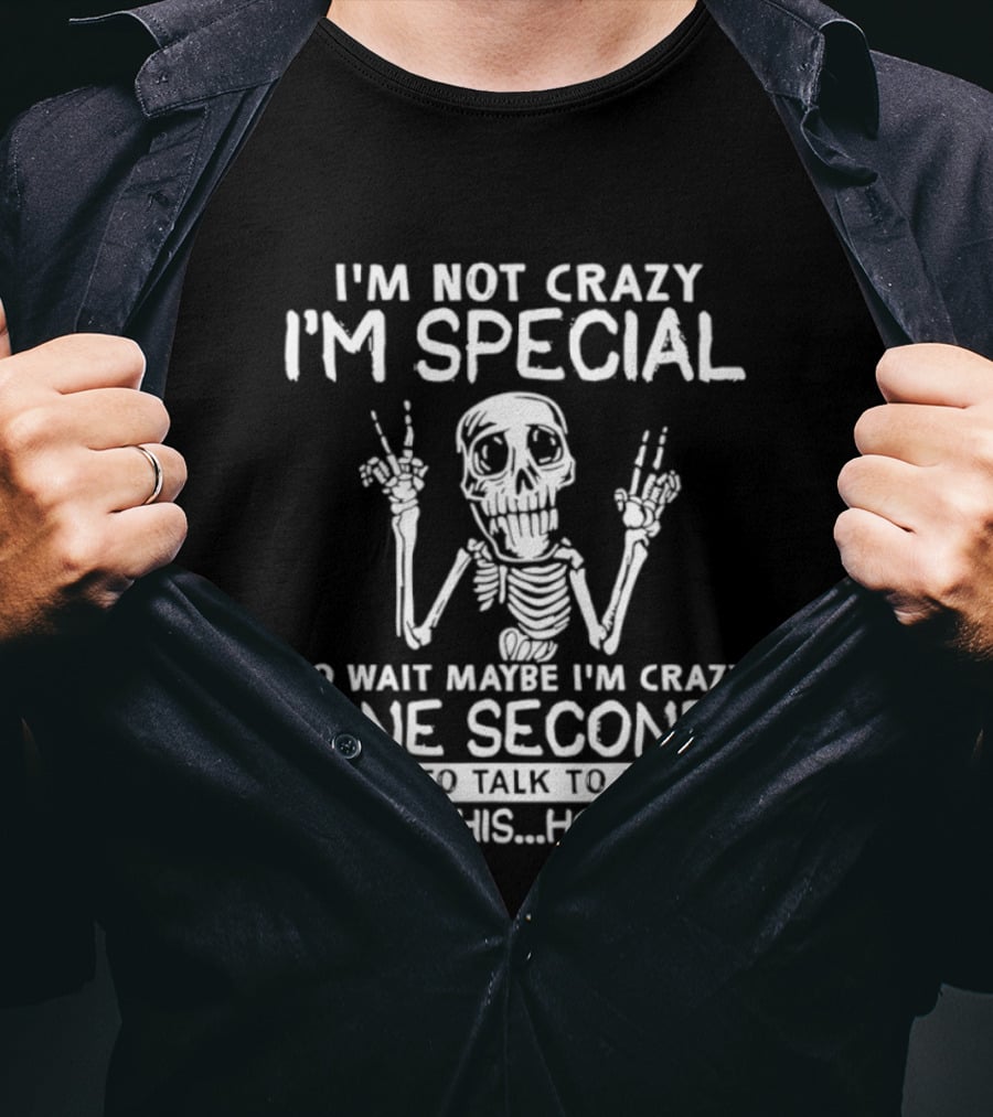 I'm Not Crazy I'm Special No Wait Maybe I'm Crazy One Second Skeleton T-Shirt