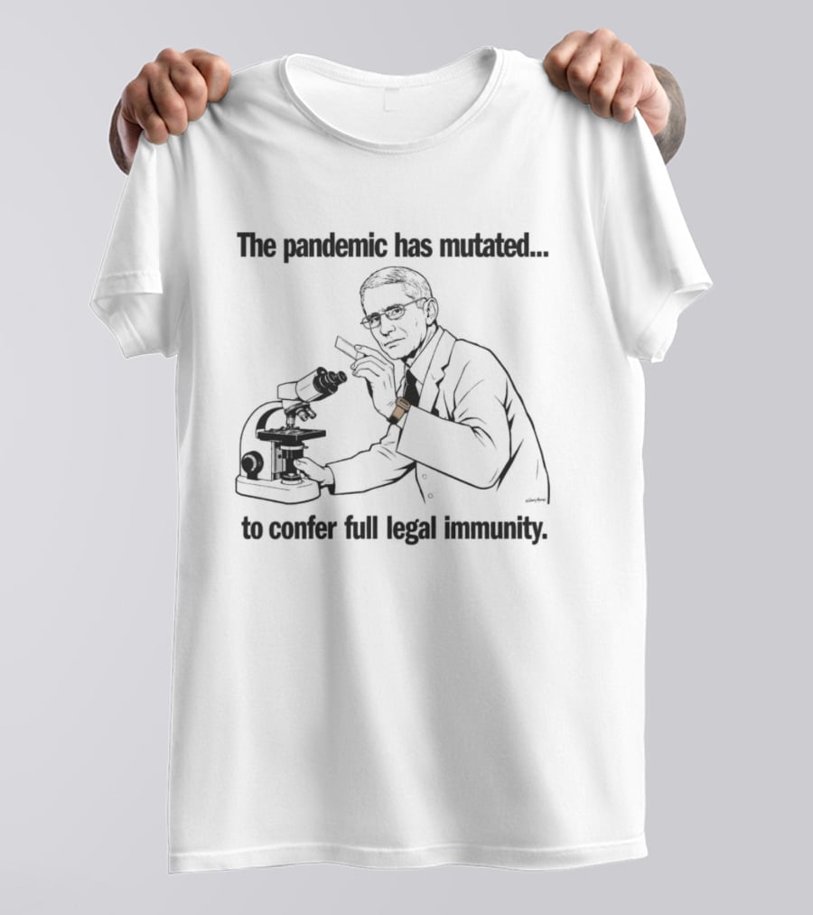 The Pandemic Has Mutated To Confer Full Legal Immunity T-Shirt