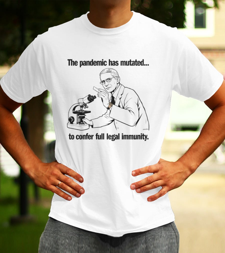 The Pandemic Has Mutated To Confer Full Legal Immunity T-Shirt