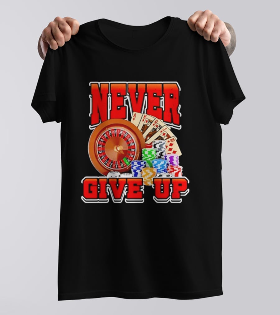 Never Give Up Casino Roulette Cards Poker Chips T-Shirt