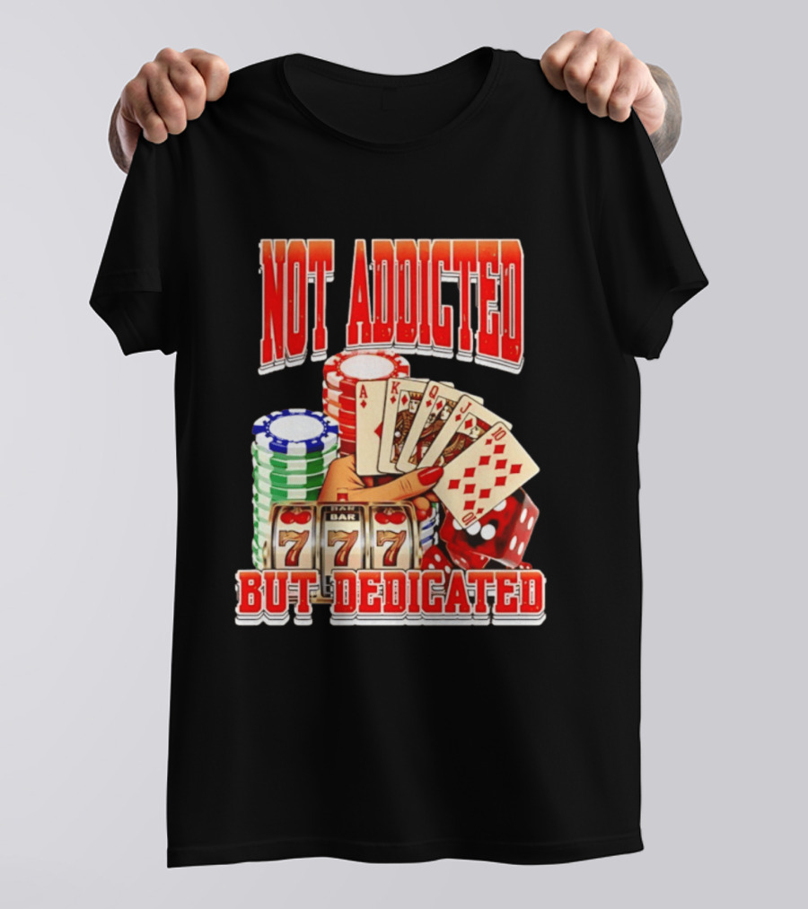 Not Addicted But Dedicated Poker Cards Chips Slot Machine 777 T-Shirt
