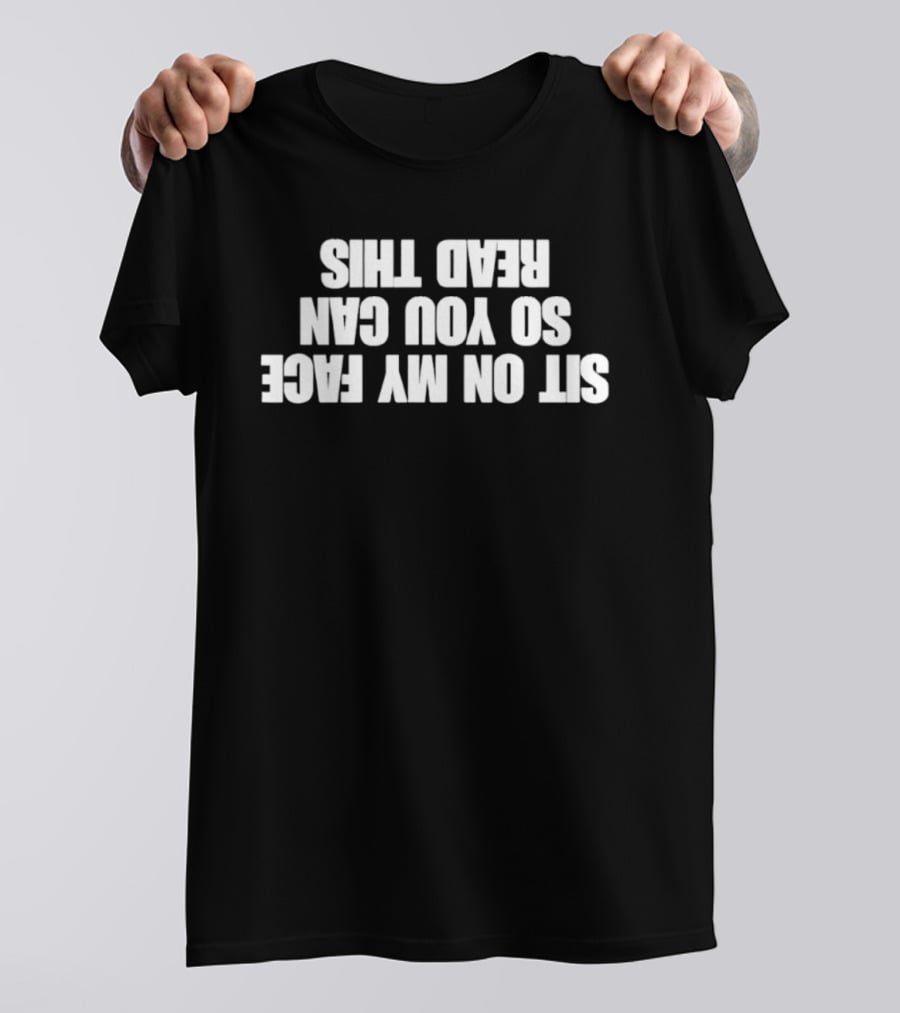 Sit On My Face Upside Down T-Shirt