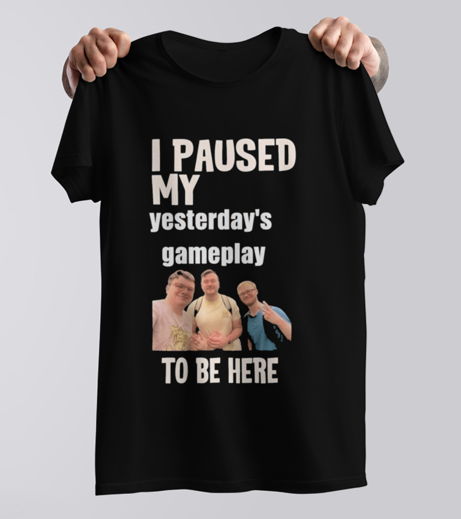 I Paused My Yesterday's Gameplay To Be Here Fun Group Photo T-Shirt