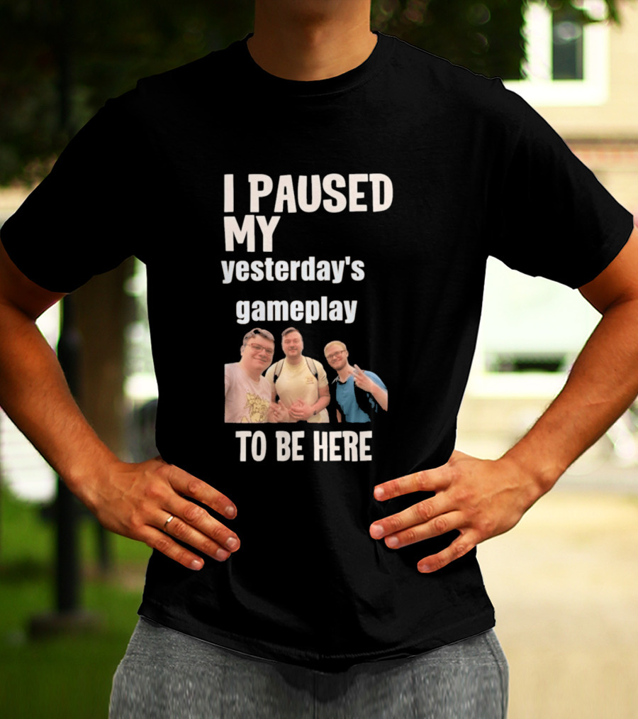 I Paused My Yesterday's Gameplay To Be Here Fun Group Photo T-Shirt