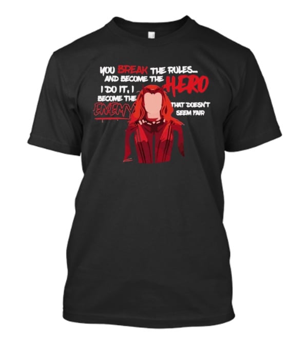 You Break The Rules And Become The Hero I Do It I Become The Enemy T-Shirt
