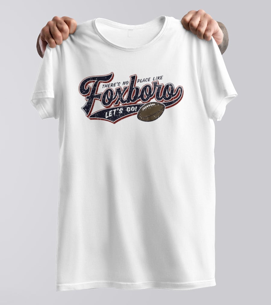 There's No Place Like Foxboro Let's Go Football T-Shirt