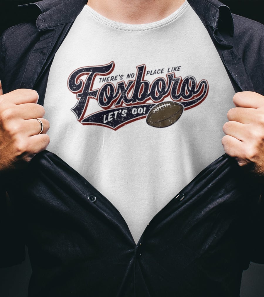 There's No Place Like Foxboro Let's Go Football T-Shirt