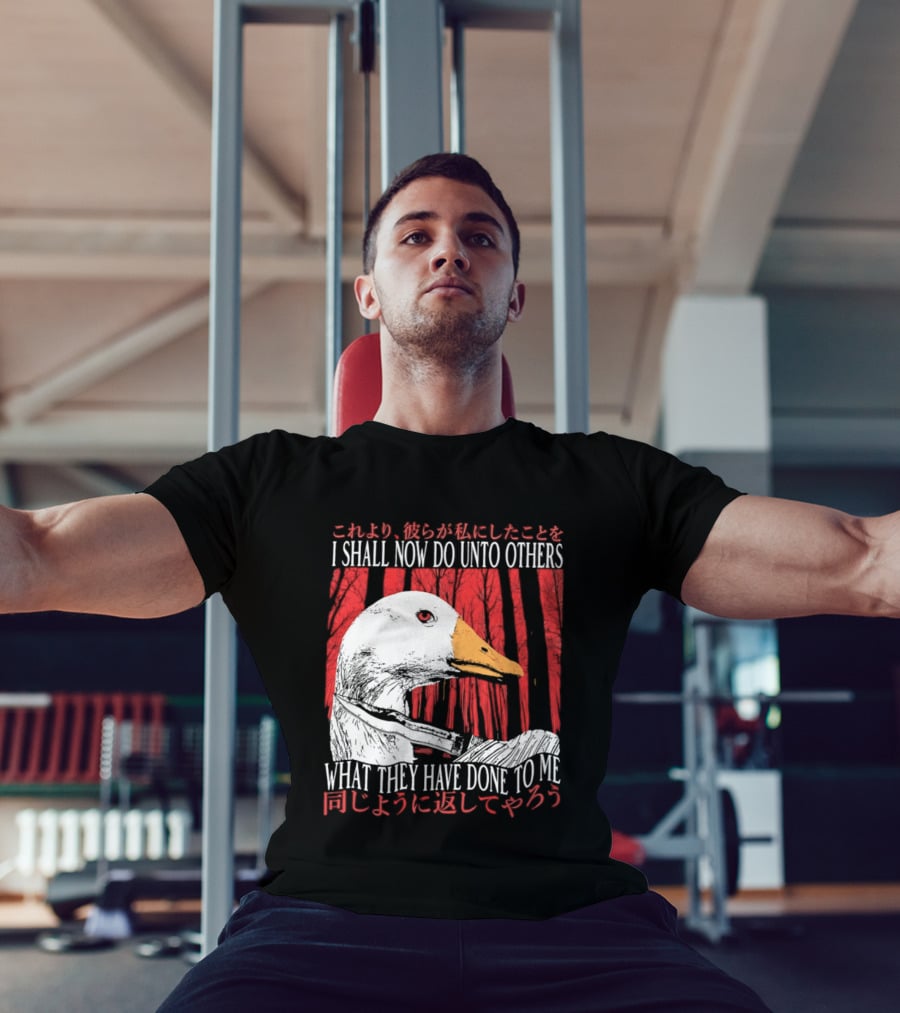 I Shall Now Do Unto Others What They Have Done To Me Goose T-Shirt