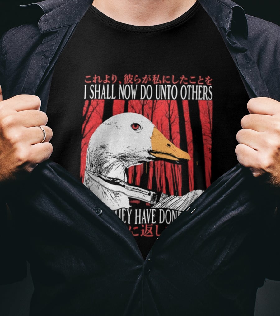 I Shall Now Do Unto Others What They Have Done To Me Goose T-Shirt