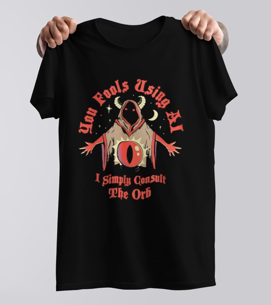 You Fools Using AI I Simply Consult The Orb Mysterious Hooded Figure Moonstar T-Shirt