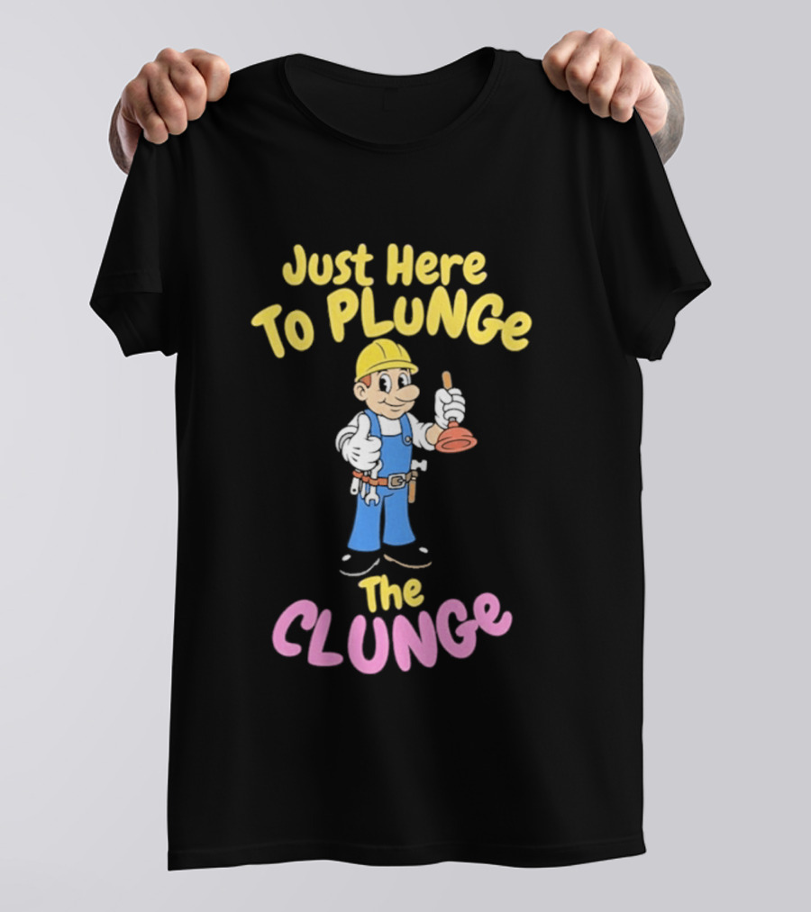 Just Here To Plunge The Clunge Plumber Cartoon T-Shirt