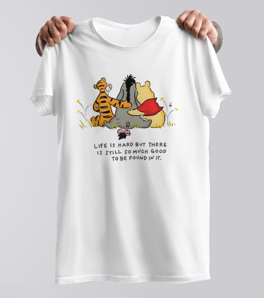 Winnie The Pooh Tigger Eeyore Life Is Hard But There Is Still So Much Good To Be Found In It T-Shirt