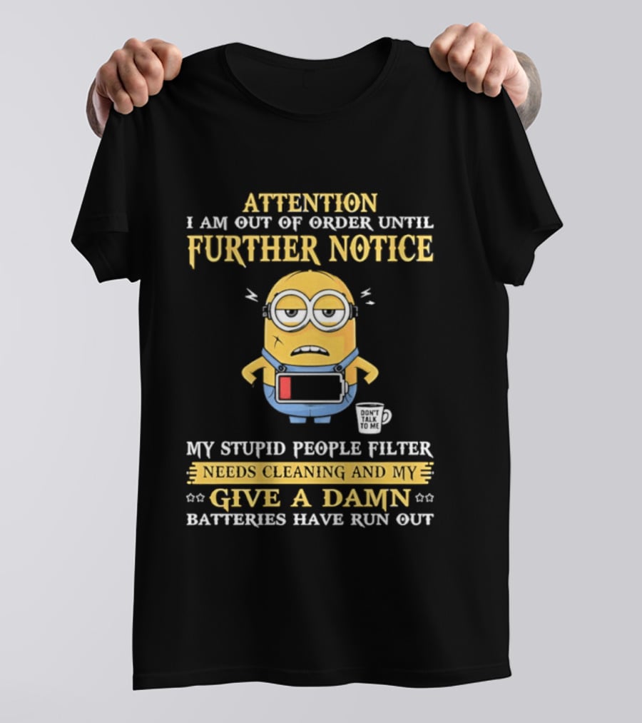 Attention I Am Out Of Order Until Further Notice Minion My Stupid People Filter Needs Cleaning Batteries Have Run Out T-Shirt