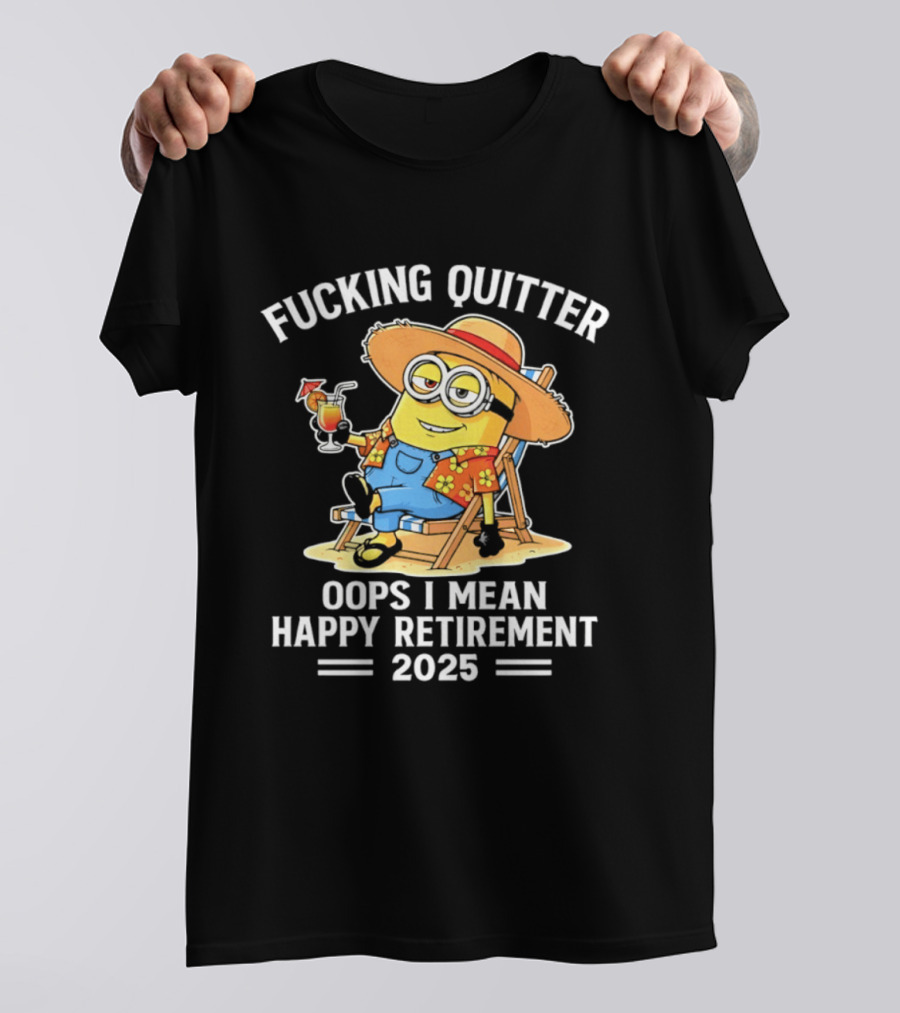 Fucking Quitter Oops I Mean Happy Retirement 2025 Minion T-Shirt