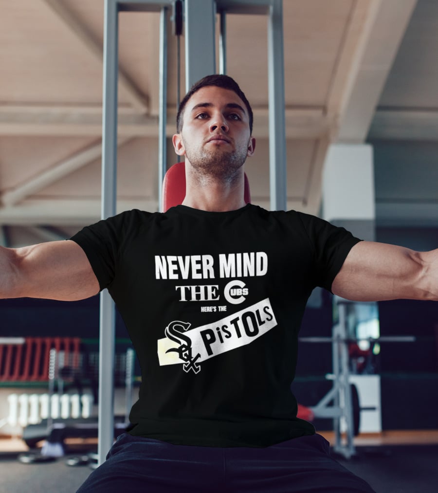 Never Mind The Cubs Here's The White Sox Pistols T-Shirt