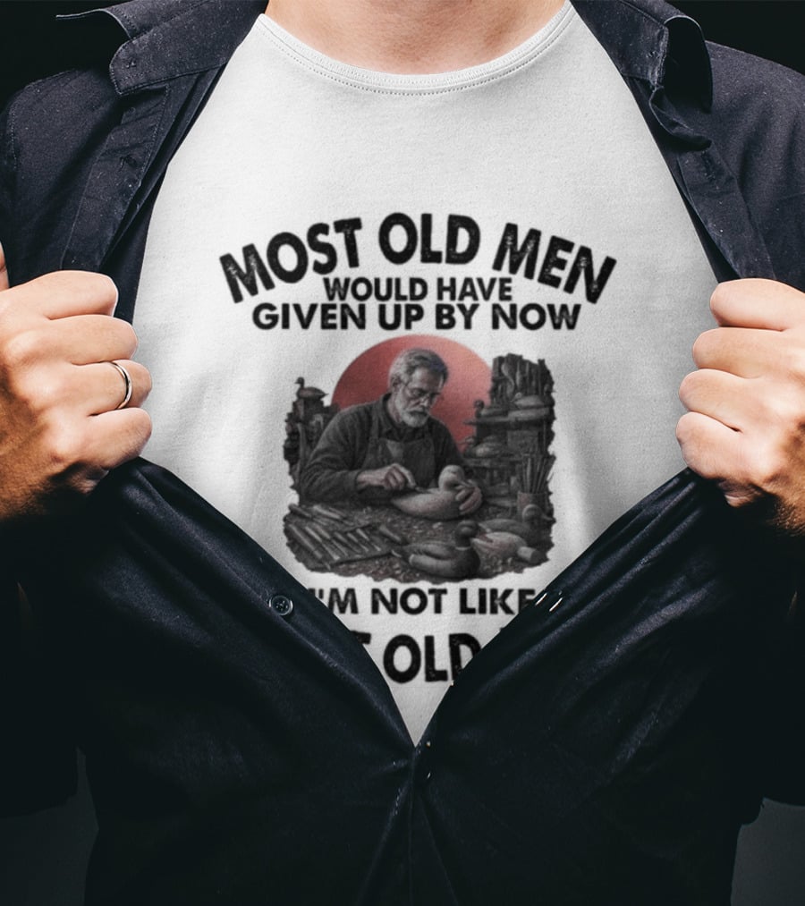 Most Old Men Would Have Given Up I'm Not Like Most Old Men Decoy Carving T-Shirt