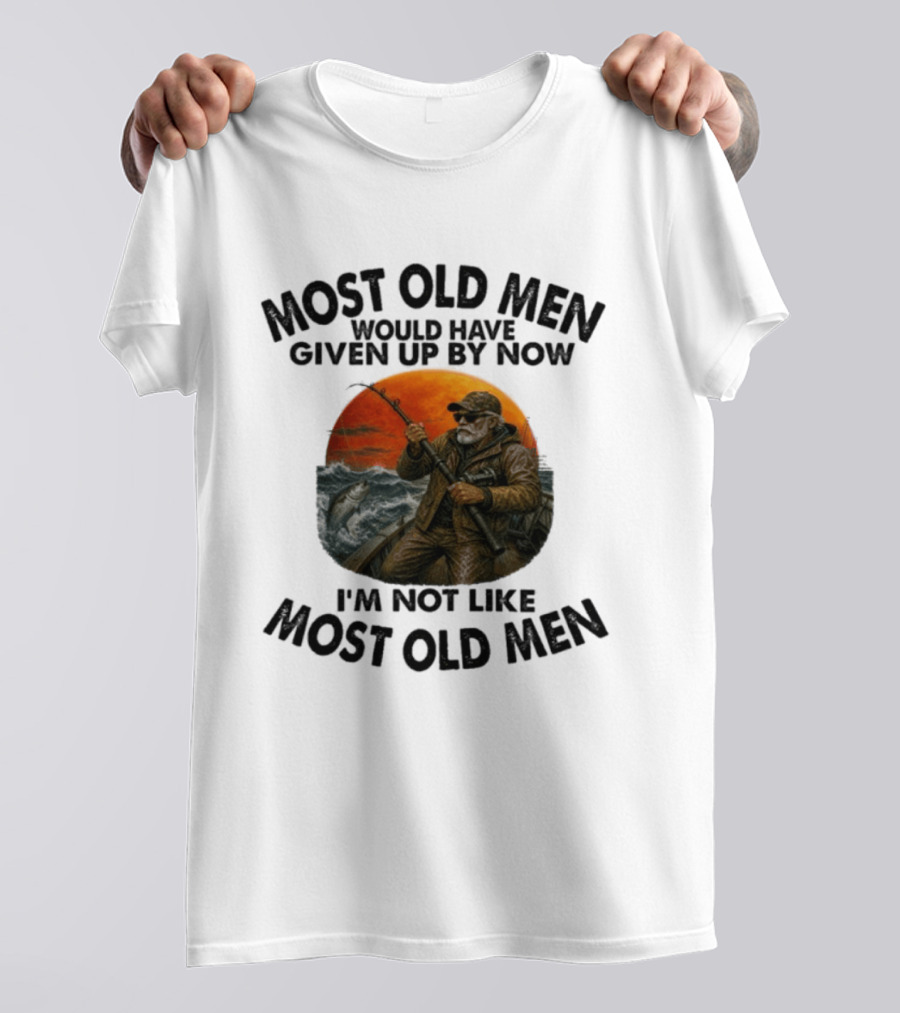 Most Old Men Would Have Given Up By Now I'm Not Like Most Old Men Deep Sea Fishing T-Shirt