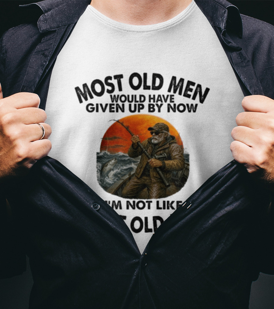 Most Old Men Would Have Given Up By Now I'm Not Like Most Old Men Deep Sea Fishing T-Shirt
