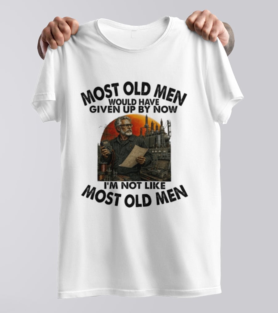 Most Old Men Would Have Given Up By Now I'm Not Like Most Old Men Electrical Engineer T-Shirt