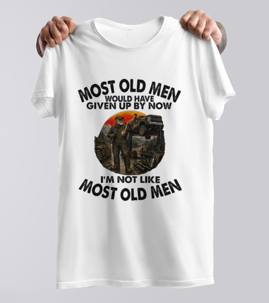 Exhaust Specialist Most Old Men Would Have Given Up By Now I'm Not Like Most Old Men T-Shirt