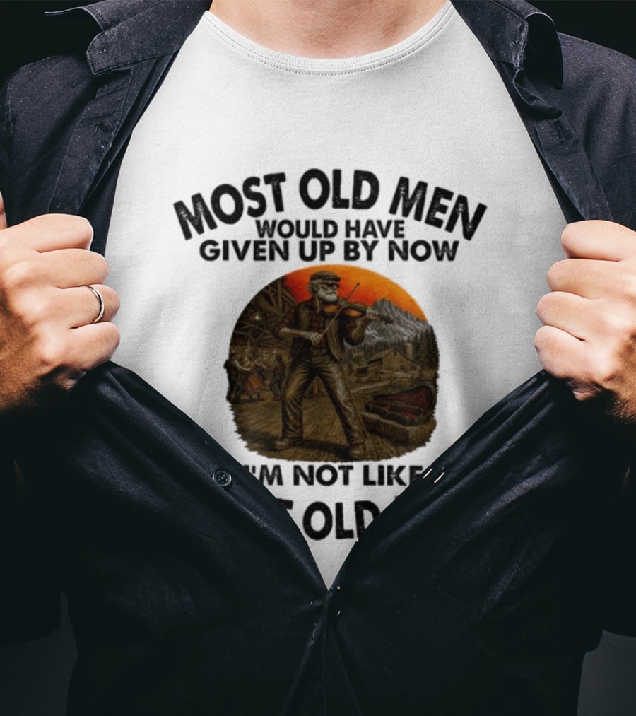 Most Old Men Would Have Given Up By Now Fiddle Playing I'm Not Like Most Old Men T-Shirt