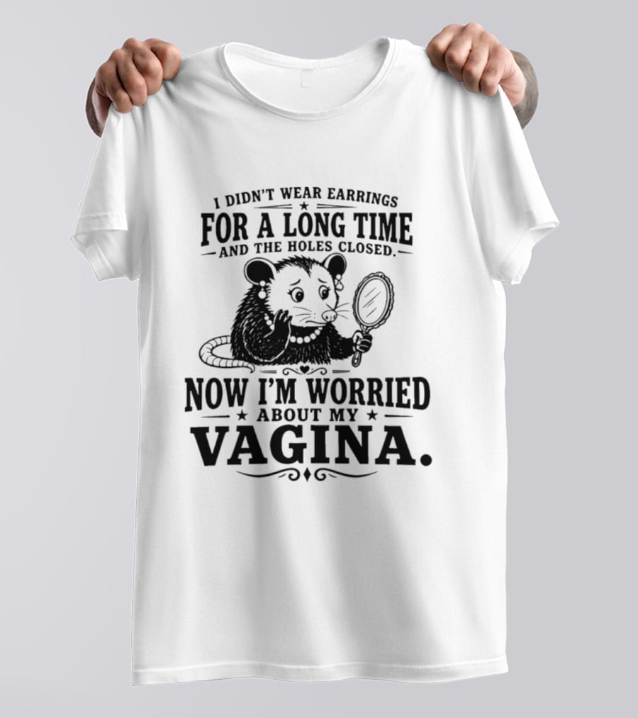 I Didn't Wear Earrings For A Long Time And The Holes Closed Now I'm Worried About My Vagina Possum With Mirror T-Shirt