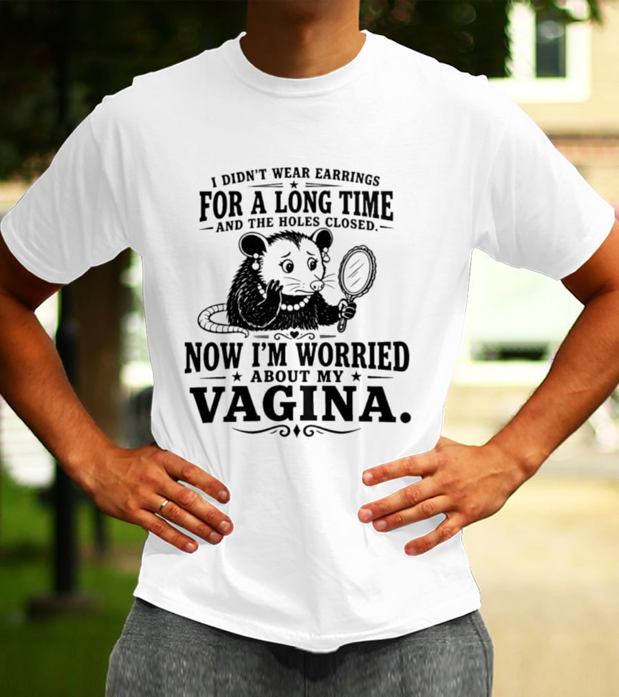 I Didn't Wear Earrings For A Long Time And The Holes Closed Now I'm Worried About My Vagina Possum With Mirror T-Shirt