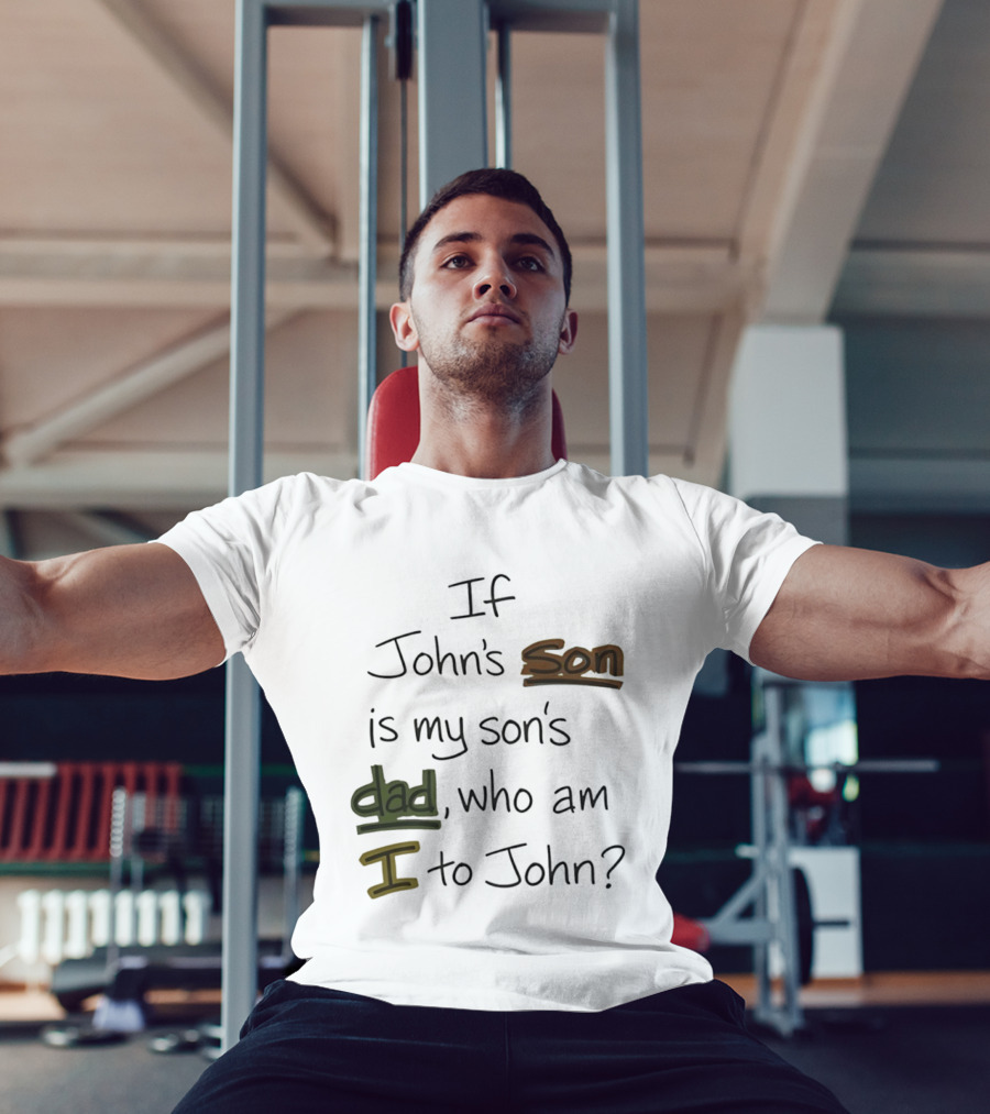 Who Am I To John If John's Son Is My Son's Dad T-Shirt