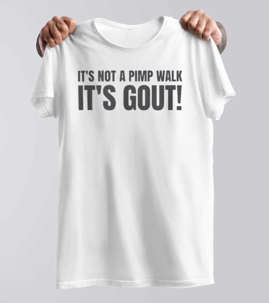 It's Not A Pimp Walk It's Gout Humor Phrase T-Shirt