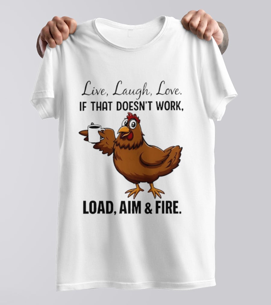 Live Laugh Love If That Doesn't Work Load Aim And Fire Chicken With Coffee Cup T-Shirt