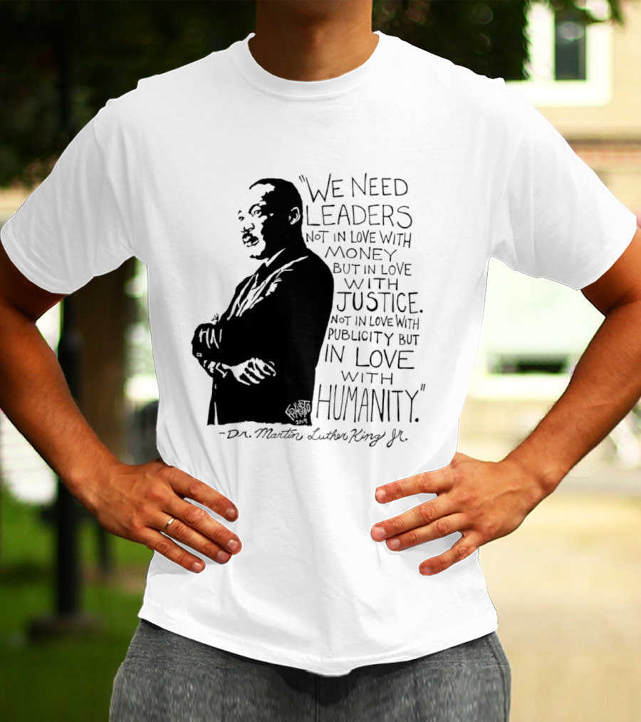 Martin Luther King Quote Leaders In Love With Justice And Humanity T-Shirt