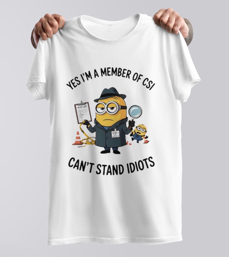 Yes I'm A Member Of CSI Can't Stand Idiots Minion Investigator With Magnifying Glass And Clipboard T-Shirt