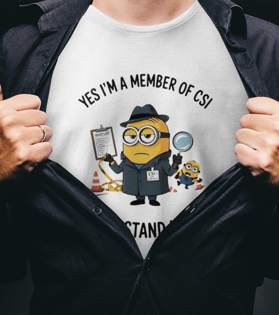 Yes I'm A Member Of CSI Can't Stand Idiots Minion Investigator With Magnifying Glass And Clipboard T-Shirt