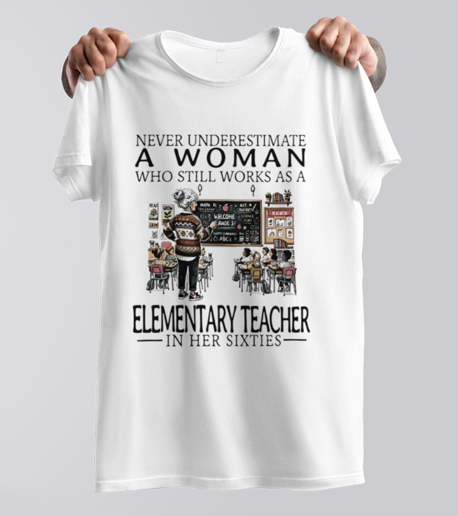 Never Underestimate A Woman Who Still Works As An Elementary Teacher In Her Sixties Classroom Scene T-Shirt