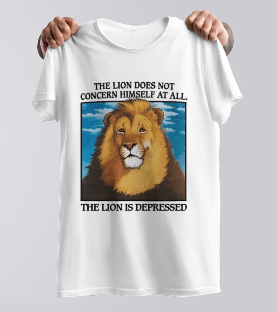 The Lion Does Not Concern Himself The Lion Is Depressed T-Shirt