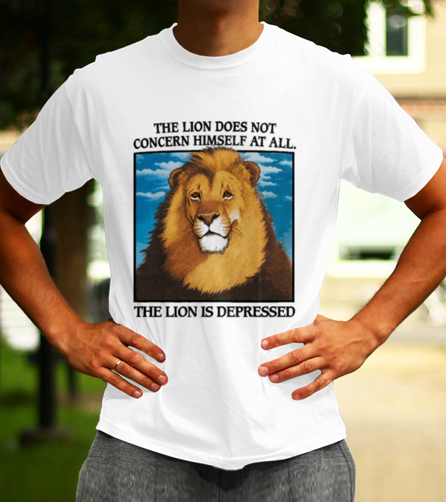The Lion Does Not Concern Himself The Lion Is Depressed T-Shirt