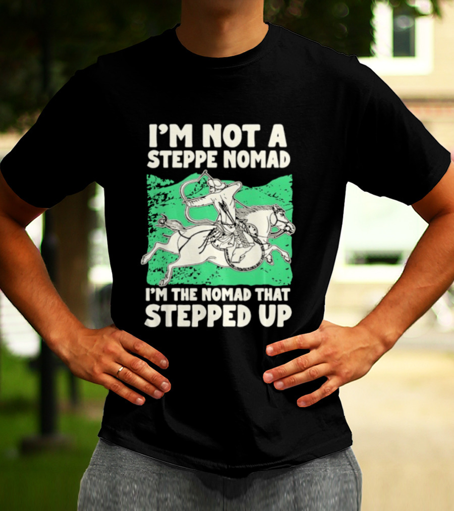 I'm Not A Steppe Nomad I'm The Nomad That Stepped Up Rider On Horseback T-Shirt